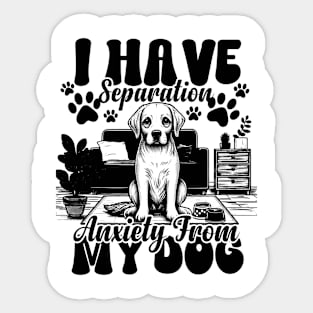 I Have Separation Anxiety From My Dogs Funny Dog Lovers Sticker